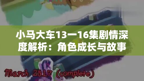 小馬大車13一16集劇情深度解析：角色成長(zhǎng)與故事發(fā)展全揭秘