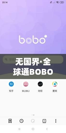 無國界·全球通BOBO瀏覽器怎么樣？有何獨特之處和優(yōu)勢呢？