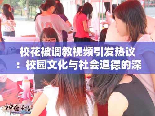 校花被調(diào)教視頻引發(fā)熱議：校園文化與社會道德的深度探討與反思