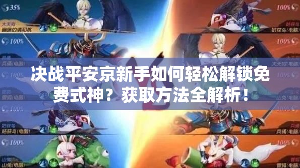 決戰(zhàn)平安京新手如何輕松解鎖免費(fèi)式神？獲取方法全解析！