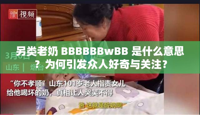 另類(lèi)老奶 BBBBBBwBB 是什么意思？為何引發(fā)眾人好奇與關(guān)注？