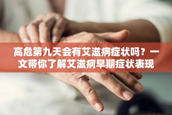 高危第九天會(huì)有艾滋病癥狀嗎？一文帶你了解艾滋病早期癥狀表現(xiàn)