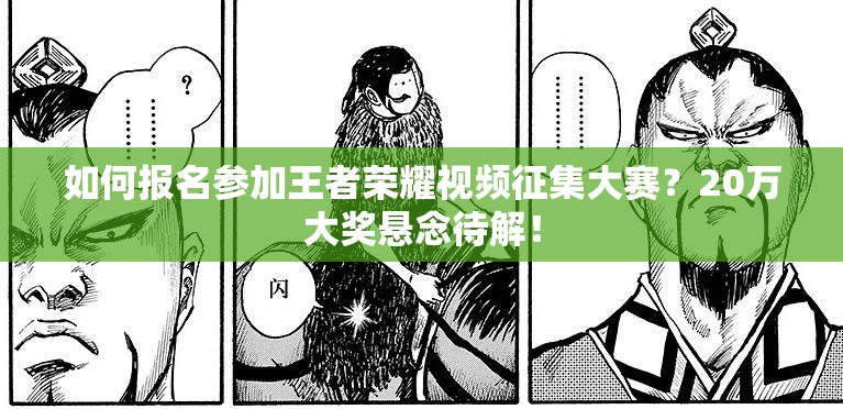 如何報(bào)名參加王者榮耀視頻征集大賽？20萬(wàn)大獎(jiǎng)懸念待解！