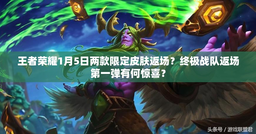王者榮耀1月5日兩款限定皮膚返場(chǎng)？終極戰(zhàn)隊(duì)返場(chǎng)第一彈有何驚喜？