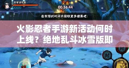 火影忍者手游新活動何時(shí)上線？絕地亂斗冰雪版即將揭開神秘面紗？