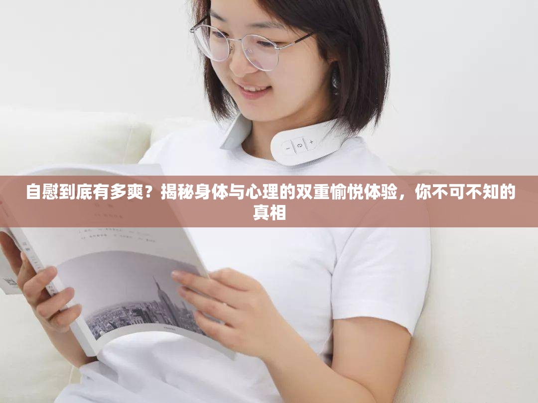 自慰到底有多爽？揭秘身體與心理的雙重愉悅體驗(yàn)，你不可不知的真相