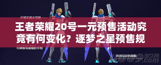 王者榮耀20號一元預(yù)售活動究竟有何變化？逐夢之星預(yù)售規(guī)則演變史揭秘