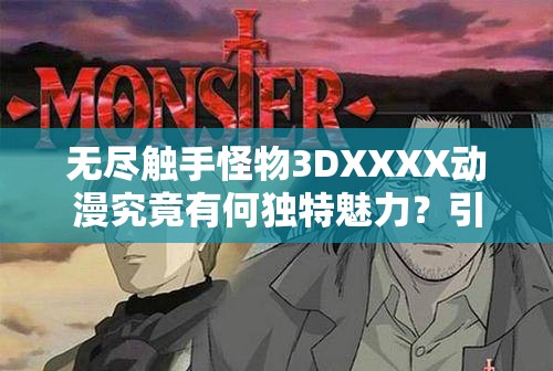 無盡觸手怪物3DXXXX動漫究竟有何獨特魅力？引發(fā)全網(wǎng)熱議的它等你來探索