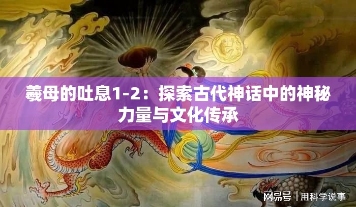 羲母的吐息1-2：探索古代神話中的神秘力量與文化傳承