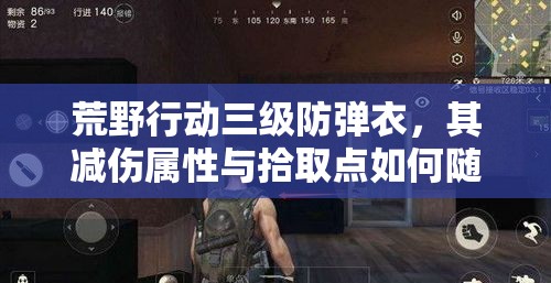 荒野行動三級防彈衣，其減傷屬性與拾取點如何隨時間演變？