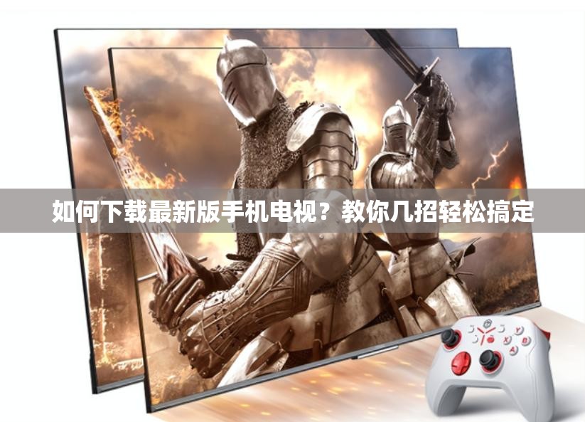 如何下載最新版手機電視？教你幾招輕松搞定