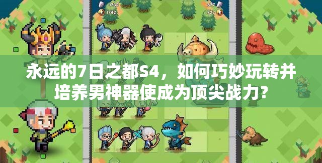 永遠的7日之都S4，如何巧妙玩轉并培養(yǎng)男神器使成為頂尖戰(zhàn)力？