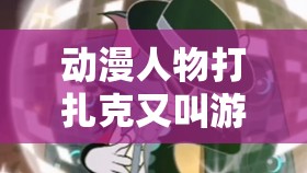 動漫人物打扎克又叫游戲，你知道這個游戲叫什么嗎？