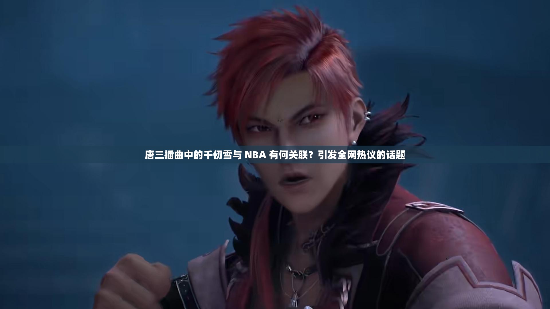 唐三插曲中的千仞雪與 NBA 有何關(guān)聯(lián)？引發(fā)全網(wǎng)熱議的話題