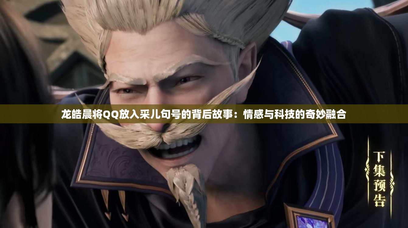 龍皓晨將QQ放入采兒句號(hào)的背后故事：情感與科技的奇妙融合