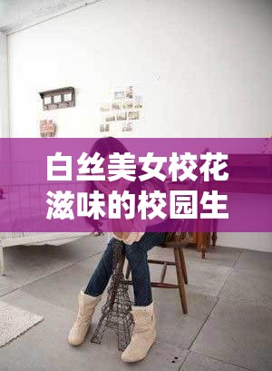 白絲美女?；ㄗ涛兜男@生活揭秘：青春與純真的完美融合