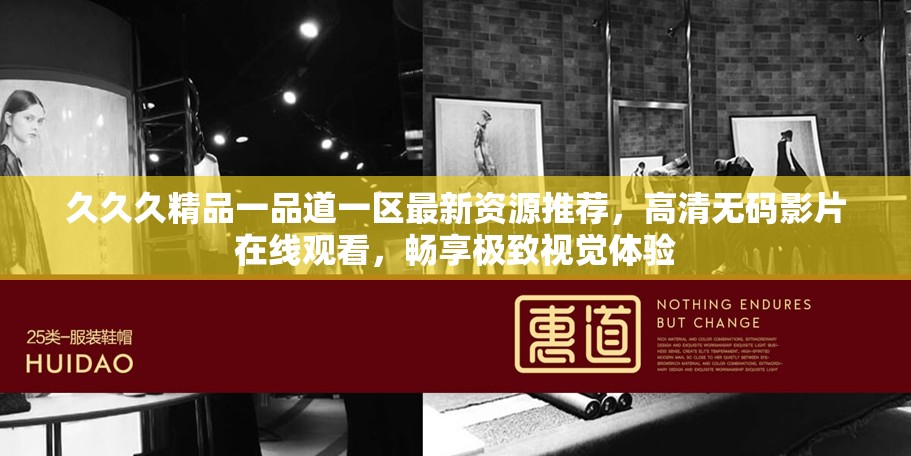 久久久精品一品道一區(qū)最新資源推薦，高清無碼影片在線觀看，暢享極致視覺體驗(yàn)