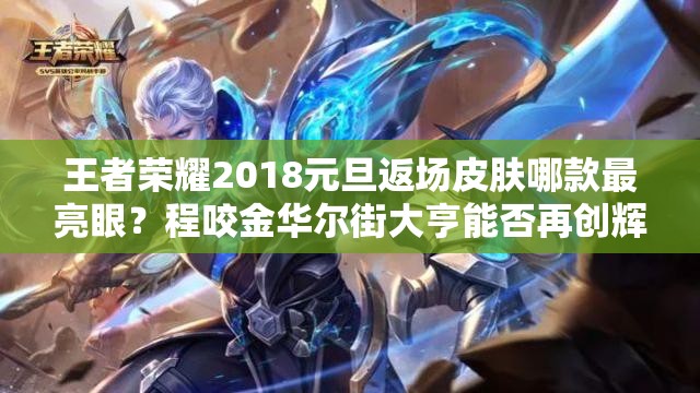 王者榮耀2018元旦返場皮膚哪款最亮眼？程咬金華爾街大亨能否再創(chuàng)輝煌？