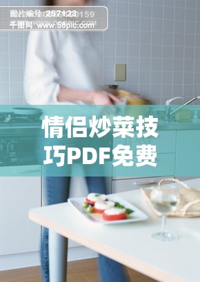 情侶炒菜技巧PDF免費下載：輕松掌握廚房默契，提升情侶烹飪樂趣的實用指南