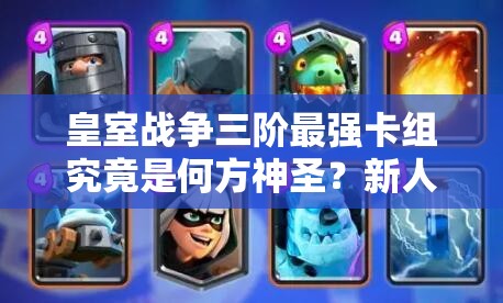 皇室戰(zhàn)爭三階最強(qiáng)卡組究竟是何方神圣？新人上分必備揭秘大放送！