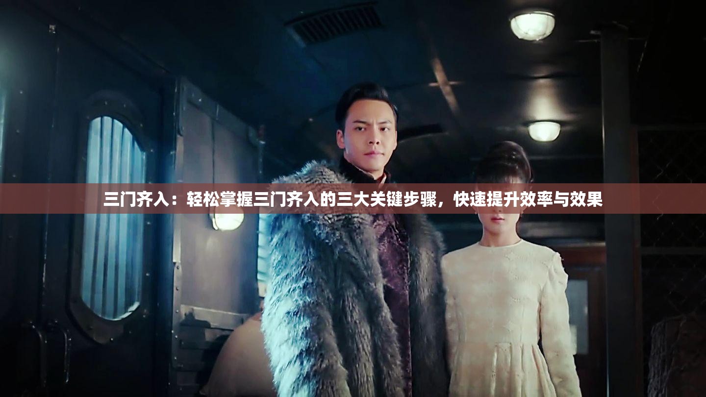 三門齊入：輕松掌握三門齊入的三大關鍵步驟，快速提升效率與效果