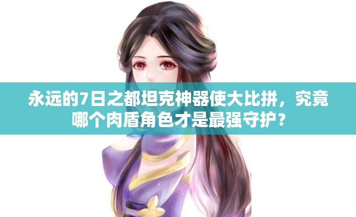 永遠(yuǎn)的7日之都坦克神器使大比拼，究竟哪個(gè)肉盾角色才是最強(qiáng)守護(hù)？