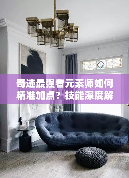 奇跡最強者元素師如何精準加點？技能深度解析帶你揭秘！