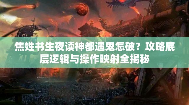 焦姓書生夜讀神都遇鬼怎破？攻略底層邏輯與操作映射全揭秘