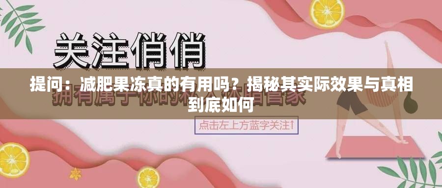 提問：減肥果凍真的有用嗎？揭秘其實(shí)際效果與真相到底如何