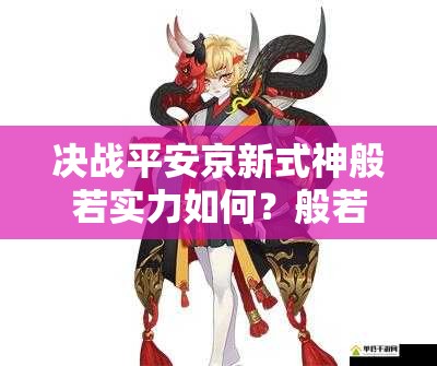 決戰(zhàn)平安京新式神般若實(shí)力如何？般若技能深度推測引懸念