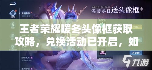 王者榮耀暖冬頭像框獲取攻略，兌換活動已開啟，如何輕松兌換成懸念？