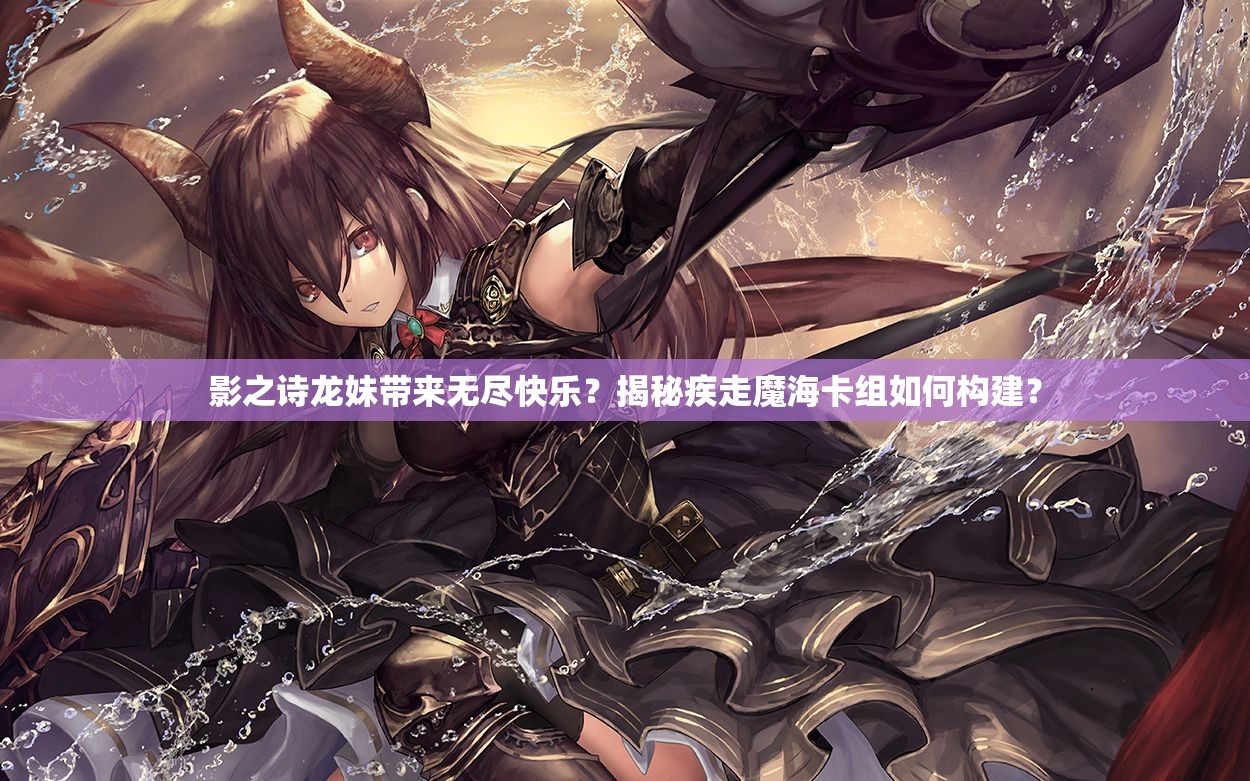 影之詩龍妹帶來無盡快樂？揭秘疾走魔?？ńM如何構(gòu)建？