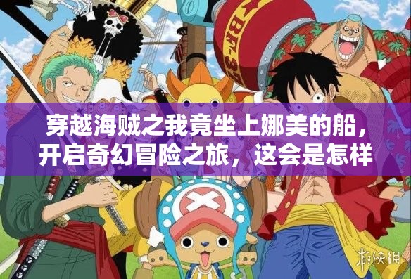 穿越海賊之我竟坐上娜美的船，開(kāi)啟奇幻冒險(xiǎn)之旅，這會(huì)是怎樣的傳奇？