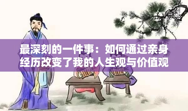最深刻的一件事：如何通過親身經(jīng)歷改變了我的人生觀與價值觀