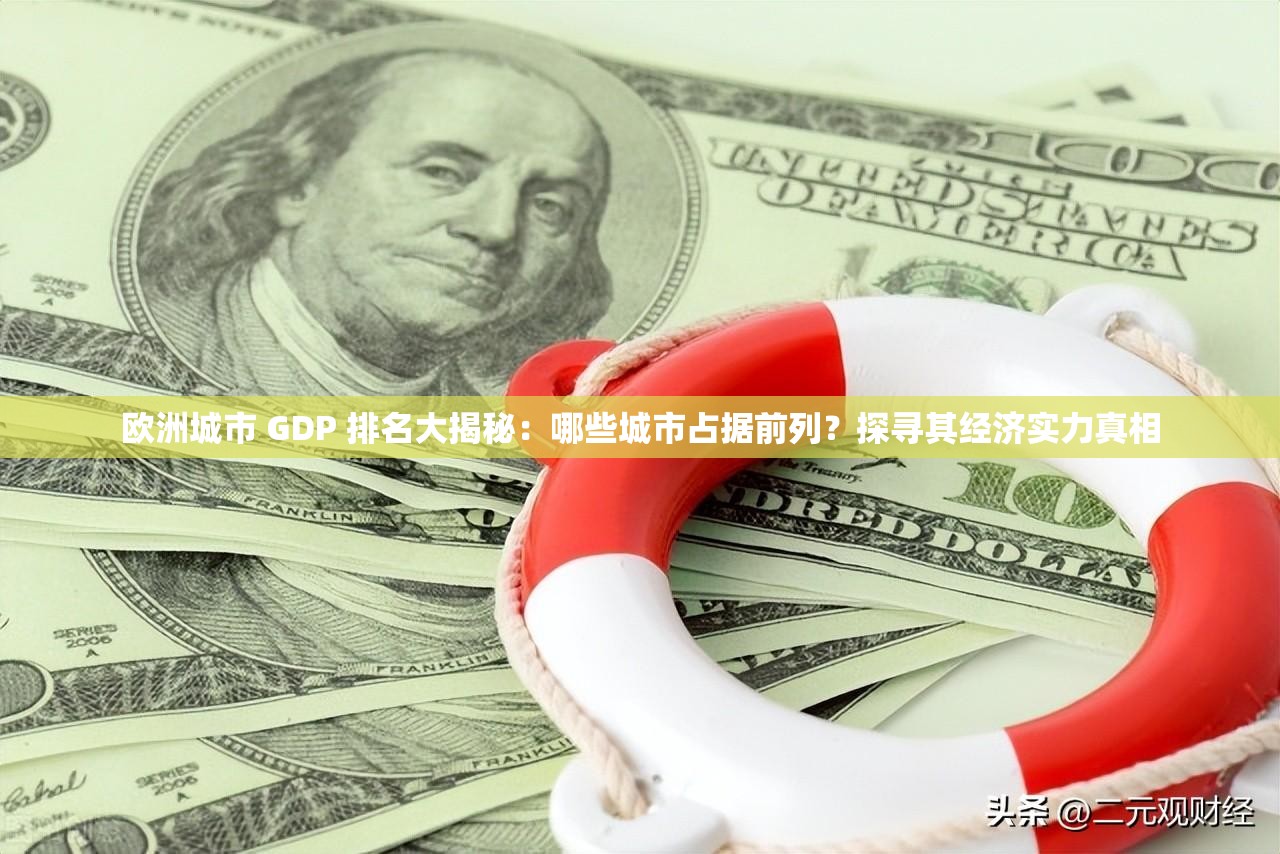 歐洲城市 GDP 排名大揭秘：哪些城市占據(jù)前列？探尋其經(jīng)濟實力真相