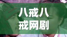 八戒八戒網(wǎng)劇在哪能在線觀看？5 集精彩劇情等你解鎖想在線觀看八戒八戒網(wǎng)劇第 5 集？這里有你想要的答案八戒八戒網(wǎng)劇在線觀看 5，精彩情節(jié)不容錯(cuò)過，快來看