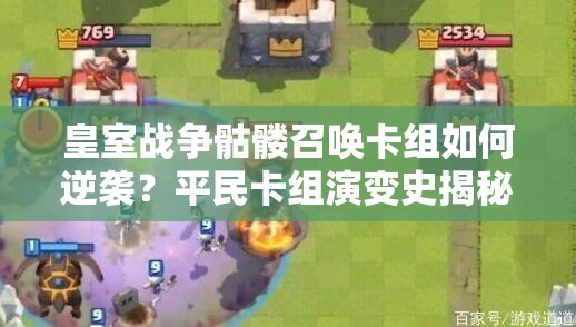 皇室戰(zhàn)爭骷髏召喚卡組如何逆襲？平民卡組演變史揭秘懸念！