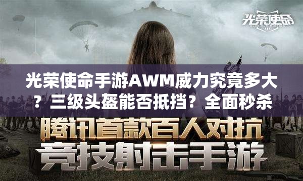 光榮使命手游AWM威力究竟多大？三級頭盔能否抵擋？全面秒殺攻略揭秘！