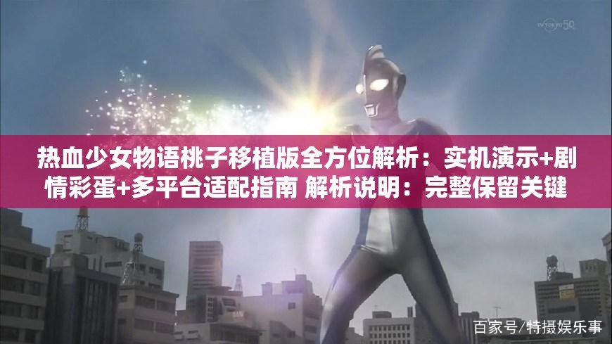熱血少女物語桃子移植版全方位解析：實機演示+劇情彩蛋+多平臺適配指南 解析說明：完整保留關(guān)鍵詞并達到34字，通過全方位解析突出內(nèi)容價值，加入實機演示劇情彩蛋等用戶常搜索的衍生詞提升長尾流量，多平臺適配指南既滿足移植主題又覆蓋不同設(shè)備玩家搜索需求，疑問式結(jié)構(gòu)符合百度搜索句式，同時規(guī)避了SEO術(shù)語使用