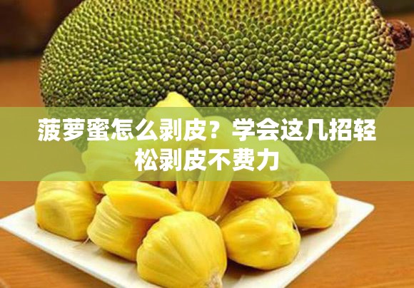菠蘿蜜怎么剝皮？學(xué)會這幾招輕松剝皮不費力