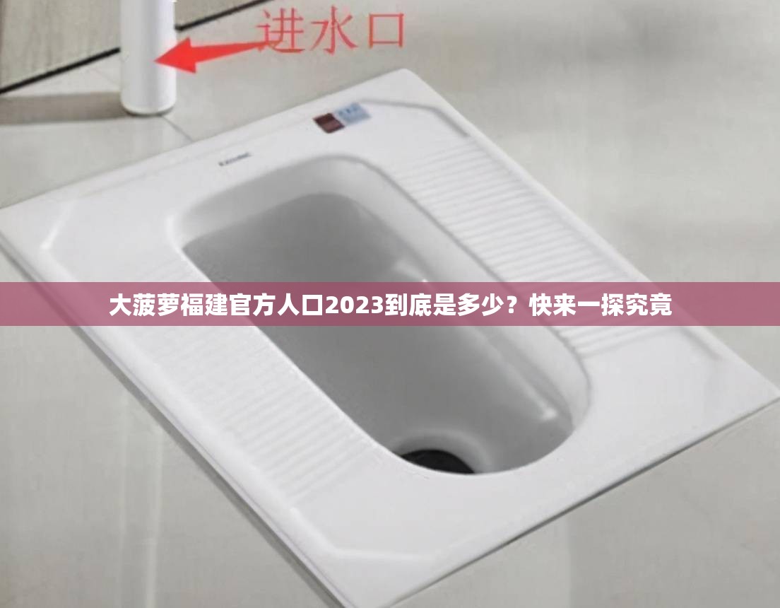 大菠蘿福建官方人口2023到底是多少？快來一探究竟