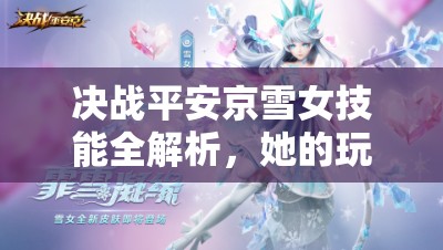 決戰(zhàn)平安京雪女技能全解析，她的玩法將如何引領(lǐng)未來革命性變革？