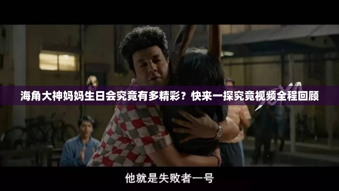 海角大神媽媽生日會(huì)究竟有多精彩？快來(lái)一探究竟視頻全程回顧