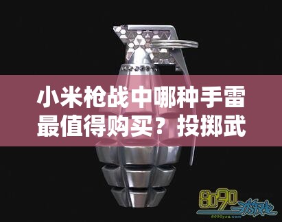 小米槍戰(zhàn)中哪種手雷最值得購買？投擲武器實(shí)用大全深度揭秘