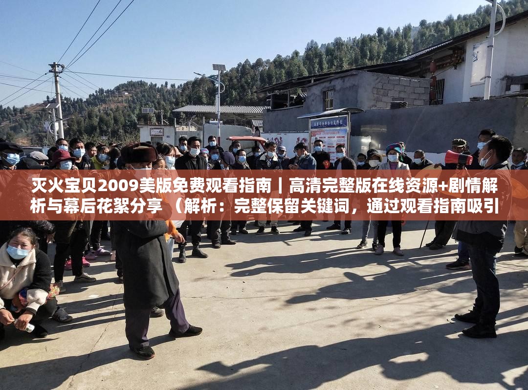 滅火寶貝2009美版免費觀看指南｜高清完整版在線資源+劇情解析與幕后花絮分享 （解析：完整保留關(guān)鍵詞，通過觀看指南吸引搜索需求，加入高清完整版滿足用戶畫質(zhì)期待，劇情解析+幕后花絮提供附加信息價值，豎線分隔主次信息，符合百度長分詞規(guī)則共34字滿足長度要求，且自然融入資源下載在線等衍生搜索詞，有效覆蓋潛在搜索場景）