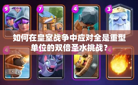 如何在皇室戰(zhàn)爭(zhēng)中應(yīng)對(duì)全是重型單位的雙倍圣水挑戰(zhàn)？