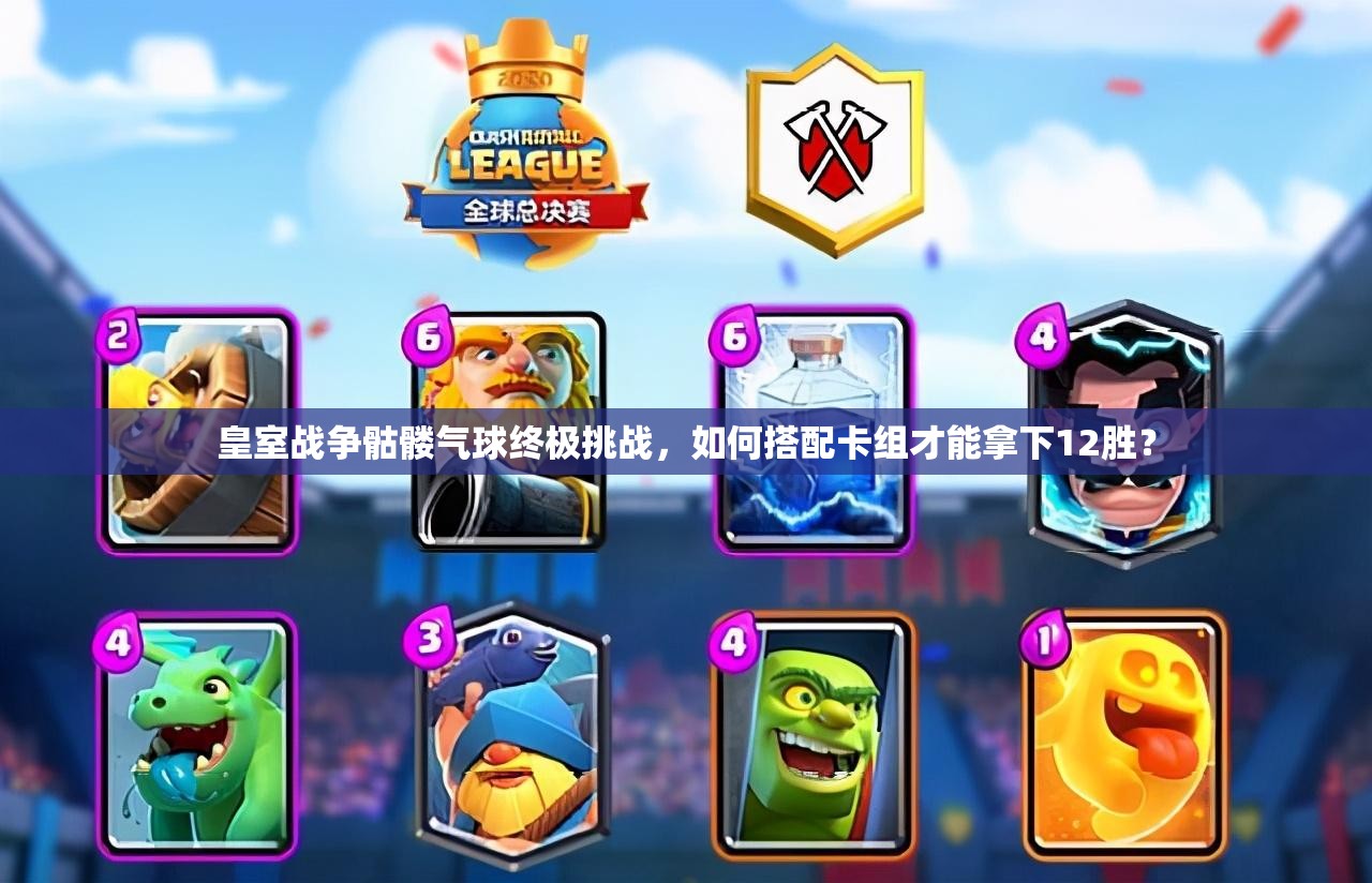 皇室戰(zhàn)爭骷髏氣球終極挑戰(zhàn)，如何搭配卡組才能拿下12勝？