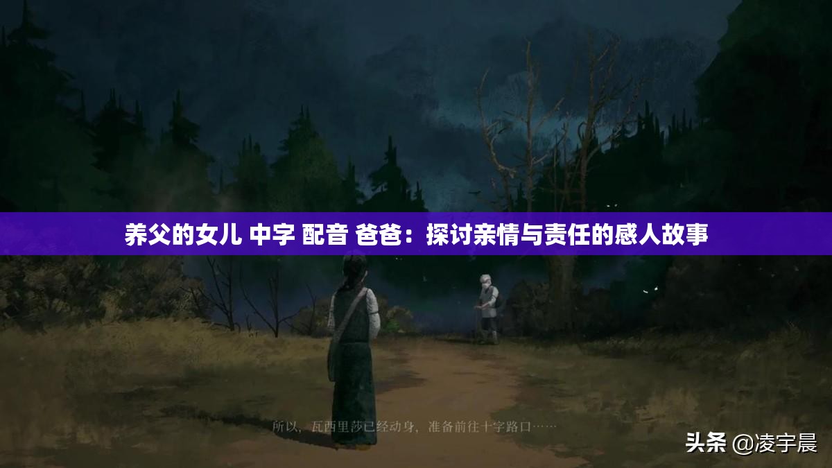 養(yǎng)父的女兒 中字 配音 爸爸：探討親情與責任的感人故事
