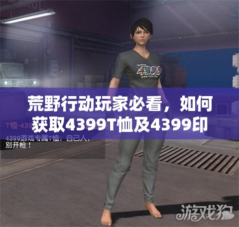 荒野行動(dòng)玩家必看，如何獲取4399T恤及4399印花衣服的神秘攻略？