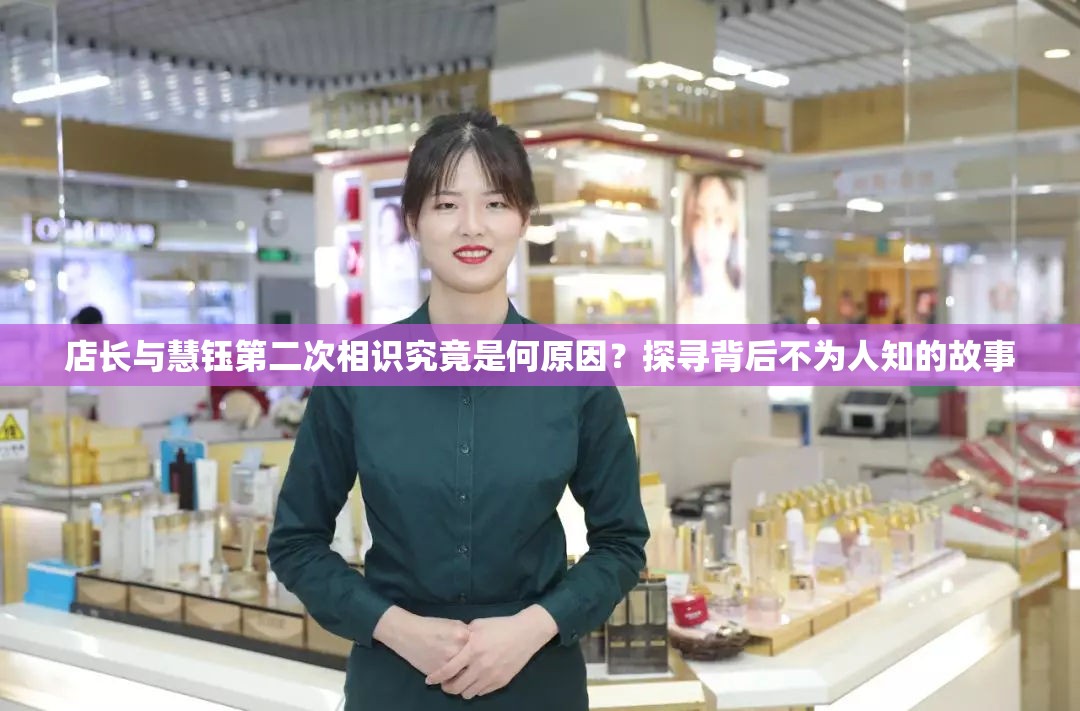 店長(zhǎng)與慧鈺第二次相識(shí)究竟是何原因？探尋背后不為人知的故事